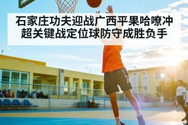 石家庄功夫迎战广西平果哈嘹冲超关键战定位球防守成胜负手